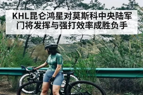 KHL昆仑鸿星对莫斯科中央陆军门将发挥与强打效率成胜负手